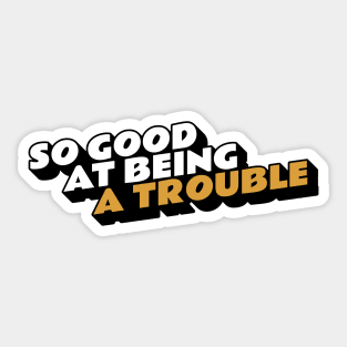 So Good at Being Trouble Sticker